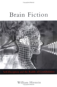 William Hirstein — Brain Fiction - Self-Deception and the Riddle of Confabulation