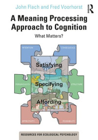 John Flach; Fred Voorhorst — A Meaning Processing Approach to Cognition: What Matters?