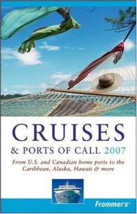 Hannafin, Heidi Sarna — Frommer's Cruises & Ports of Call 2007: From U.S. & Canadian Home Ports to the Caribbean, Alaska, Hawaii & More