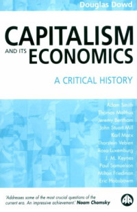 Douglas Dowd — Capitalism and Its Economics: A Critical History