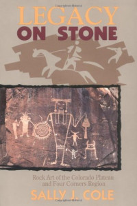 Sally J. Cole — Legacy on Stone - Rock Art of the Colorado Plateau and Four Corners Region