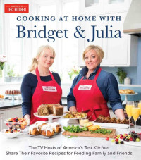 Bridget Lancaster; Julia Collin Davison — Cooking at Home With Bridget & Julia: The TV Hosts of America's Test Kitchen Share Their Favorite Recipes for Feeding Family and Friends