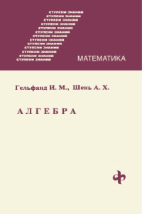 Гельфанд И. М., Шень А — Ступени знаний. Математика. Алгебра