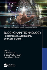 E. Golden Julie, J. Jesu Vedha Nayahi, Noor Zaman Jhanjhi — Blockchain Technology: Fundamentals, Applications, and Case Studies