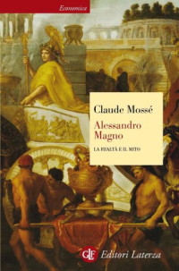 Claude Mossé — Alessandro Magno. La realtà e il mito