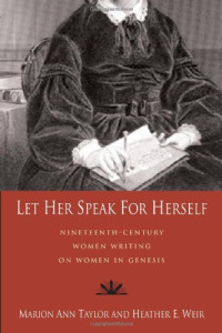 Marion Ann Taylor, Heather E. Weir — Let Her Speak for Herself: Nineteenth-Century Women Writing on Women in Genesis