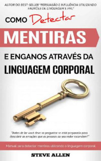 Allen, Steve — Linguagem corporal – Como detectar mentiras e enganos através da linguagem corporal: Manual para detectar mentiras utilizando a linguagem corporal. Detetor de mentiras