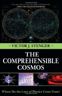 Victor J. Stenger — The Comprehensible Cosmos: Where Do the Laws of Physics Come From?