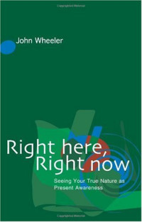 John Wheeler — Right Here, Right Now: Seeing Your True Nature as Present Awareness