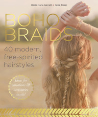 Heidi Marie Garrett, Katie Rossi — Boho Braids : 40 Modern, Free-Spirited Hairstyles