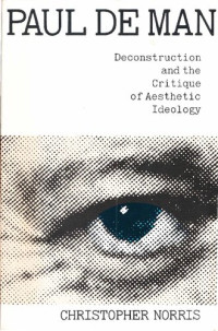 Christopher Norris — Paul de Man: Deconstruction and the Critique of Aesthetic Ideology
