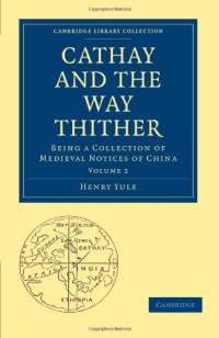 Henry Yule (translator) — Cathay and the Way Thither, Volume 2: Being a Collection of Medieval Notices of China