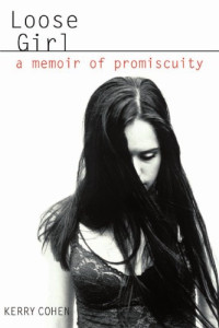 Kerry Cohen — Loose Girl - A Memoir of Promiscuity