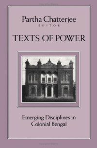 Partha Chatterjee — Texts Of Power - Emerging Disciplines in Colonial Bengal