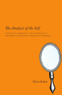Heinz Kohut — The Analysis of the Self: A Systematic Approach to the Psychoanalytic Treatment of Narcissistic Personality Disorders