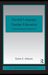Karen E. Johnson — Second Language Teacher Education: A Sociocultural Perspective