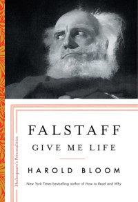 Bloom, Prof. Harold — Falstaff - give me life