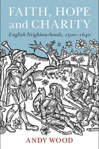 Andy Wood — Faith, Hope and Charity: English Neighbourhoods, 1500–1640