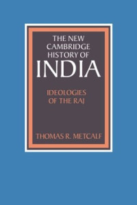 Thomas R. Metcalf — The New Cambridge History of India, Volume 3, Part 4: Ideologies of the Raj