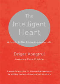 Dzigar Kongtrul, Joseph Waxman, Pema Chodron — The Intelligent Heart: A Guide to the Compassionate Life