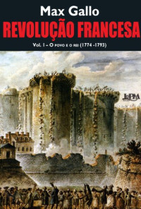 Max Gallo — Revolução Francesa: o povo e o rei (1774-1793)