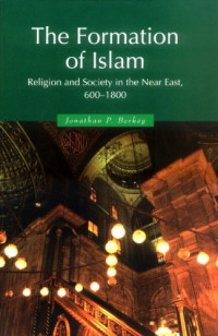 Jonathan P. Berkey — The Formation of Islam: Religion and Society in the Near East, 600–1800