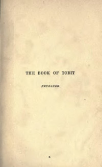 A. Neubauer — The Book of Tobit. A Chaldee Text from a Unique MS. in the Bodleian Library