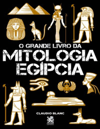 Claudio Blanc — O Grande Livro da Mitologia Egípcia