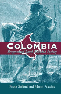 Frank Safford, Marco Palacios — Colombia: Fragmented Land, Divided Society (2001)