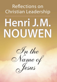 Nouwen, Henri J. M — In the name of Jesus: reflections on Christian leadership with study guide for groups and individuals