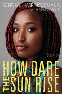 Pesta, Abigail;Uwiringiyimana, Sandra — How dare the sun rise: memoirs of a war child