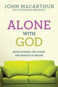 John MacArthur Jr. — Alone with God: Rediscovering the Power and Passion of Prayer (John MacArthur Study)