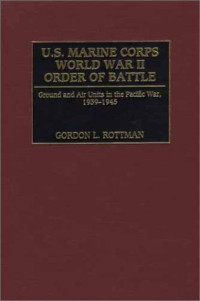 Gordon L. Rottman — U.S. Marine Corps World War II Order of Battle: Ground and Air Units in the Pacific War, 1939-1945