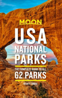 Becky Lomax — Moon USA National Parks: The Complete Guide to All 62 Parks 