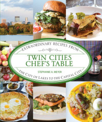 Stephanie A. Meyer — Twin Cities Chef's Table: Extraordinary Recipes from the City of Lakes to the Capital City