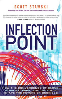 Scott Stawski, Mike Nefkens — Inflection Point: How the Convergence of Cloud, Mobility, Apps, and Data Will Shape the Future of Business