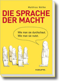 Matthias Nöllke — Die Sprache der Macht: Wie man sie durchschaut. Wie man sie nutzt