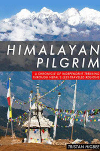 Tristan Higbee — Himalayan Pilgrim - A Chronicle of Independent Trekking Through Nepal's Less-Traveled Regions (2015)