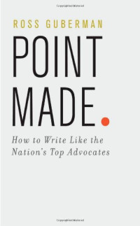 Ross Guberman — Point Made: How to Write Like the Nation's Top Advocates