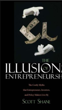 Scott A. Shane — The Illusions of Entrepreneurship