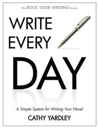 Cathy Yardley — Write Every Day: A Simple System for Writing Your Novel