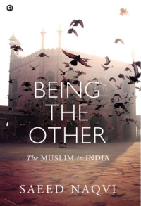 Saeed Naqvi — Being the Other: The Muslim in India