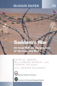 Kevin M. Woods, Williamson Murray, Thomas Holaday, Mounir Elkhamri — Saddam's War: An Iraqi Mililtary Perspective of the Iran-Iraq War