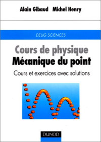 Alain Gibaud, Michel Henry — Cours de physique : Mécanique du point, cours et exercices avec solutions