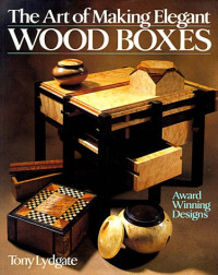 Tony Lydgate — The Art Of Making Elegant Wood Boxes: Award Winning Designs