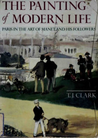T. J. Clark — The Painting of Modern Life: Paris in the Art of Manet and His Followers