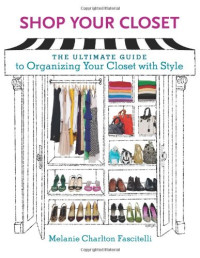 Melanie Charlton Fascitelli — Shop Your Closet: The Ultimate Guide to Organizing Your Closet with Style
