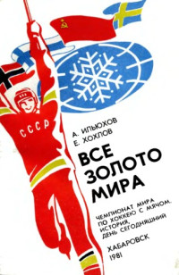 Ильюхов А.М., Хохлов Е.Н. — Всё золото мира: Чемпионат мира по хоккею с мячом. История, день сегодняшний