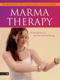 Ernst Schrott; J Ramanuja Raju; Stefan Schrott; Marek Lorys — Marma Therapy: The Healing Power of Ayurvedic Vital Point Massage