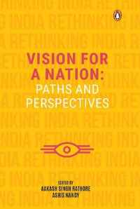 Aakash Singh Rathore, Ashis Nandy — Vision for a Nation - Paths and Perspectives